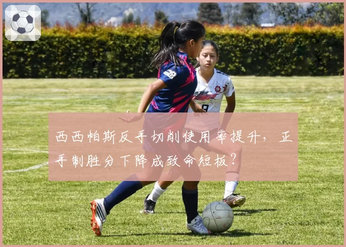西西帕斯反手切削使用率提升，正手制胜分下降成致命短板？